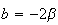 $b=-2\beta $